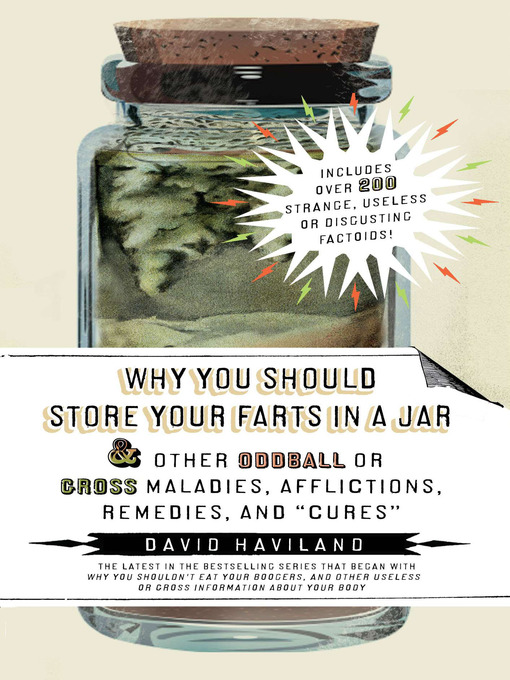 Title details for Why You Should Store your Farts in a Jar and Other Oddball or Gross Maladies and Afflictions by David Haviland - Wait list